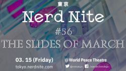 Nerd Nite Tokyo  #56: The Slides of March