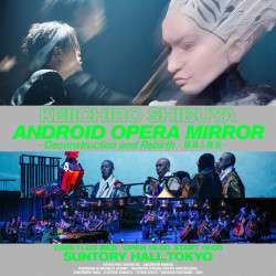 Android Opera Mirror - Deconstruction and Rebirth | Metropolis Japan