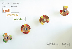 Cocona Murayama Solo Exhibition “small, everyday wonders”